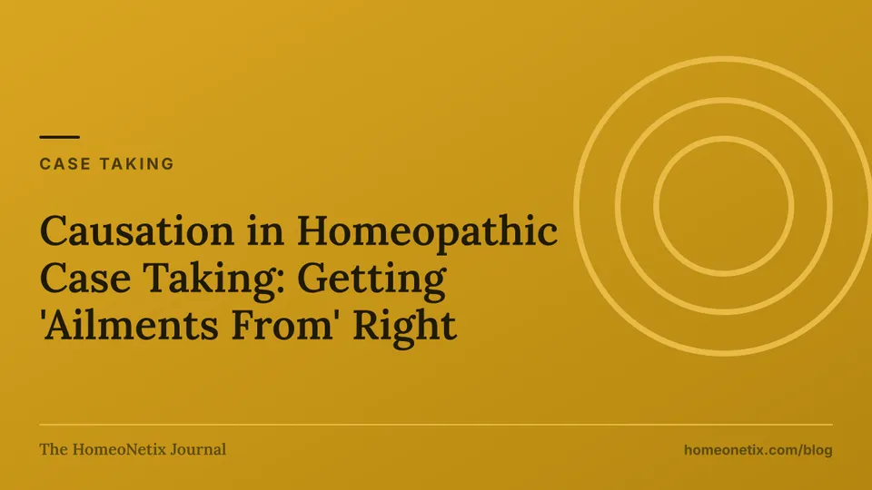 Case taking: Causation in Homeopathic Case Taking: Getting 'Ailments From' Right